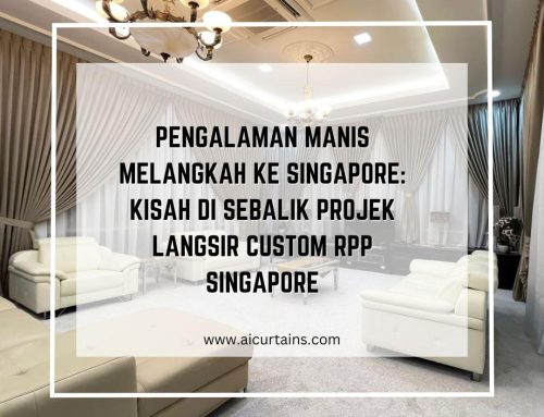 Pengalaman Manis Melangkah ke Singapore: Kisah Di Sebalik Projek Langsir Custom RPP Singapore